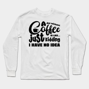 A day without coffee Long Sleeve T-Shirt